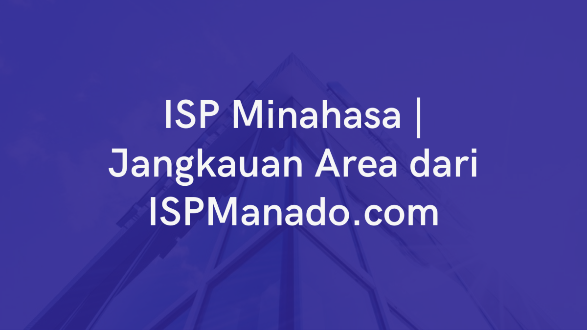 ISP Minahasa | Jangkauan Area dari ISPManado.com