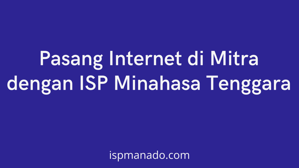 Pasang Internet di Mitra dengan ISP Mitra Minahasa Tenggara