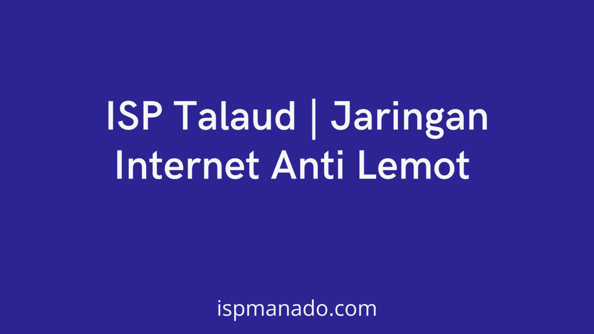 ISP Talaud | Jaringan Internet Anti Lemot